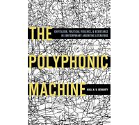 Polyphonic Machine, The: Capitalism, Political Violence, and Resistance in Contemporary Argentine Literature (Illuminations)
