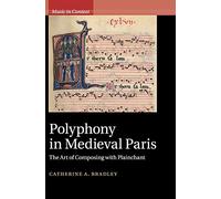 Polyphony in Medieval Paris: The Art of Composing with Plainchant (Music in Context)
