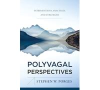 Polyvagal Perspectives: Interventions, Practices, and Strategies: 0 (IPNB) (Norton Series on Interpersonal Neurobiology)