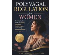 Polyvagal Regulation for Women: The Step-by-Step Guide to Calming Your Body, Healing Triggers, and Building Emotional Stability