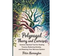POLYVAGAL THEORY AND EXERCISES: Science-Backed Tools For Healing Trauma, Reducing Anxiety, And Rewiring Your Nervous System (3 In 1)
