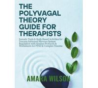 Polyvagal Theory Guide for Therapists: Somatic Tools & Body-Based Activities for Trauma-Informed Nervous System Regulation with Session Protocols & Worksheets for PTSD & Complex Trauma
