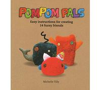 Pom-pom Pals: Easy Instructions for Creating 14 Fuzzy Friends