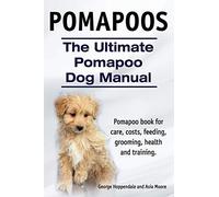 Pomapoos. The Ultimate Pomapoo Dog Manual. Pomapoo book for care, costs, feeding, grooming, health and training.