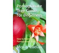 Pomegranate Tree Guide for Beginners: How to Maintain a Pomegranate Tree
