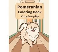 Pomeranian Coloring Book: Cozy Everyday: A Cozy Bold and Easy Coloring Book for Adults and Seniors with Cute and Simple Pomeranian Designs for Stress Relief, Relaxation, and Mindfulness