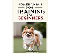 Pomeranian Dog Training for Beginners: from leash training to advanced tricks: A comprehensive guide with treat-based techniques and a log for grooming and food preparation.