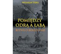 Pomiedzy Odra a Laba: Bitwa o Berlin 1945 (DWŚ)