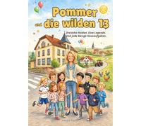 Pommer und die wilden 13: Dreizehn Helden. Eine Legende. Und jede Menge Hausaufgaben.