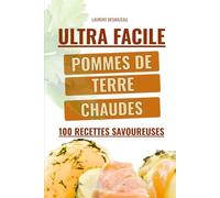 Pommes de Terre Chaudes : 100 Recettes Faciles, Savoureuses et Conviviales: Gratins, rôtis, sautés, cocottes ou plats familiaux : des idées simples, ... pour régaler tous les jours (Série culinaire)