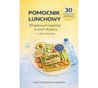 Pomocnik Lunchowy: 30 gotowych inspiracji na lunch do pracy + 1 dzień awaryjny