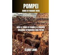 POMPEI GUIDA DI VIAGGIO 2026: DOVE IL TEMPO SI FERMA E IL PASSATO SUSSURRA ATTRAVERSO OGNI PIETRA