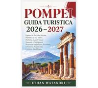 POMPEI GUIDA TURISTICA 2026-2027: Esplora le Antiche Rovine, Pianifica la tua Visita Perfetta, Scopri Tesori Nascosti e Naviga con Sicurezza tra ... il Vesuvio, Napoli e la Costiera Amalfitana