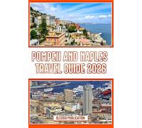 POMPEII AND NAPLES TRAVEL GUIDE 2026: See More, Spend Less Time Planning - Your Step-by-Step Guide to Pompeii & Naples Travel in 2026