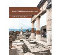 Pompeii Archaeological Park: A Coffee Table Picture Book, An Ideal Gift for Travel and Tourism Enthusiasts, Promoting Relaxation and Meditation.