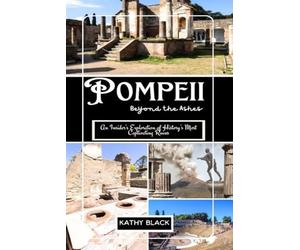 Pompeii: Beyond the Ashes 2025: An Insider's Exploration of History's Most Captivating Ruins.