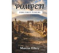 Pompeii for First-Timers: A Complete Travel Guide with Smart Itineraries, Hidden Gems, Skip-the-Line Tips, Maps, Day Trips & Insider Planning Advice for Exploring the Ancient City