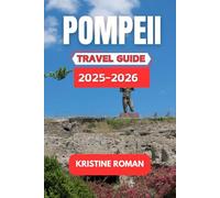 Pompeii Travel Guide 2025-2026: Discover the Ancient City's Rich History, Unforgettable Landmarks, and Local Insights for a Meaningful Journey Through Time