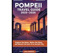 POMPEII TRAVEL GUIDE 2025-2026: Explore the Ruins, Relive the Glory, and Discover the Soul of an Ancient City
