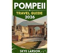 POMPEII TRAVEL GUIDE 2026: Pompeii Unveiled: The Ancient City Awakens Beneath the Ash