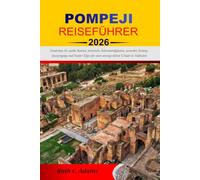 POMPEJI REISEFÜHRER 2026: Entdecken Sie antike Ruinen, historische Sehenswürdigkeiten, versteckte Schätze, Spaziergänge und Insider-Tipps für einen unvergesslichen Urlaub in Süditalien