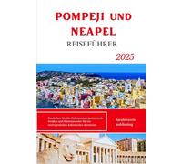 POMPEJI und NEAPEL REISEFÜHRER 2025: Entdecken Sie alte Geheimnisse, pulsierende Straßen und Küstenwunder für ein unvergessliches italienisches Abenteuer