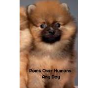 Poms Over Humans Anyday notebook or journal: Cute Pomeranian notebook would make a perfect gift for dog lovers. Life is better when we write things down