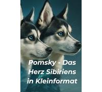 Pomsky - Das Herz Sibiriens im Kleinformat: Ratgeber über Wesen, Haltung und Pflege des Mini-Huskys