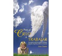 Pon Al Cielo a Trabajar: Una guía práctica para trabajar con los Espíritus de la Creación: 93 (2013)