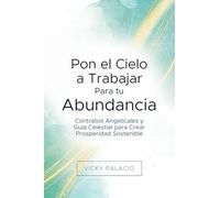 Pon el Cielo a Trabajar Para tu Abundancia: Contratos Angelicales y Guía Celestial para Crear Prosperidad Sostenible: 1