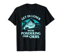 Pondering My Orb - Get In Loser We're Pondering Our Memes T-Shirt