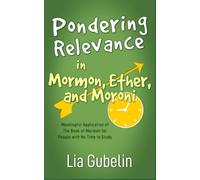 Pondering Relevance in Mormon, Ether, and Moroni: Meaningful Application of The Book of Mormon for People with No Time to Study (Pondering Relevance in The Book of Mormon)