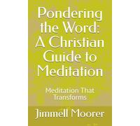Pondering the Word: A Christian Guide to Meditation: Meditation That Transforms