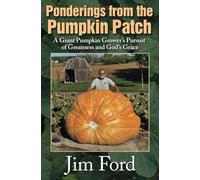 Ponderings from the Pumpkin Patch: A Giant Pumpkin Grower’s Pursuit of Greatness and God’s Grace