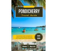 Pondicherry Travel Guide 2025 - 2026: The Essential Insider’s Companion to Culture, Cuisine, Beaches, and Soulful Trip in India’s French-Tamil Coastal ... Smart Travels for the Soulful Explorers)