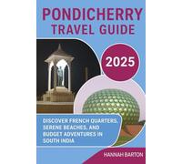 PONDICHERRY TRAVEL GUIDE 2025: Discover French Quarters, Serene Beaches, and Budget Adventures in South India (Epic Journeys: The Ultimate Travel Guide to Unforgettable Destinations.)