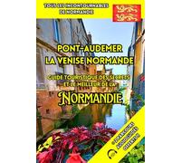 Pont-Audemer La Venise Normande: Guide Touristique des Secrets et le Meilleur de la Normandie