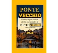 Ponte Vecchio Travel Guide: Uncovering The Secrets, Stories, And Splendor Of Ponte Vecchio (Global Adventure)