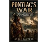 Pontiac's War: How Native American Resistance Challenged British Rule Across the Great Lakes and Ohio Valley (The Americas History Collection)