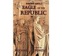 Pontius Aquila: Eagle of the Republic: Volume 1 (Ancient Rome)