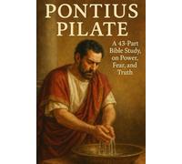 Pontius Pilate: A 43-Part Bible Study on Power, Fear, Truth, and Faith in the New Testament (Bible Studies and Spiritual Growth with GHOSTLIGHT ... / ... / Old Testament / God and Jesus Christ)