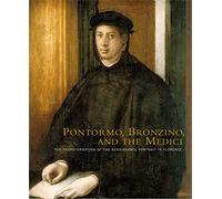 Pontormo, Bronzino, and the Medici: The Transformation of the Renaissance Portrait in Florence