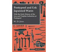 Pontypool And Usk Japanned Wares - With The Early History Of The Iron And Tinplate Industries At Pontypool