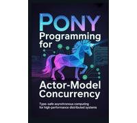 PONY PROGRAMMING FOR ACTOR-MODEL CONCURRENCY: Type-safe asynchronous computing for high-performance distributed systems