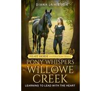 Pony Whispers at Willowe Creek: Learning to Lead with the Heart (Heart Horse Inspiration Series)