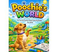 Poochie’s World: A Fun & Funny Dog Coloring Book for Kids: Cute Puppy Adventures with Easy Designs, Playful Scenes, and Relaxing Creative Activities ... Artists (Cozy Critters Coloring Adventures)