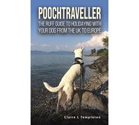 Poochtraveller: The Ruff Guide to Holidaying with Your Dog from the UK to Europe