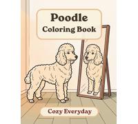 Poodle Coloring Book: Cozy Everyday: A Cozy Bold and Easy Coloring Book for Adults and Seniors with Cute and Simple Poodle Designs for Stress Relief, Relaxation, and Mindfulness