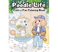 Poodle Life Cute & Fun Coloring Book: 30 Adorable Poodle Scenes for Kids and Dog Lovers to Color and Enjoy