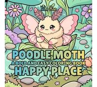 Poodle Moth Coloring Book: 54 Adorable Coloring Pages Featuring a Fluffy Poodle Moth Living Her Happiest Life, A Wholesome Coloring Book Filled with ... Cozy Moments, Happy Habits, and Everyday Joy